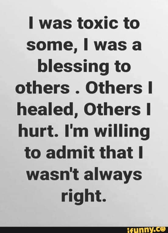 Was toxic to some, was a blessing to others . Others I healed, Others I ...