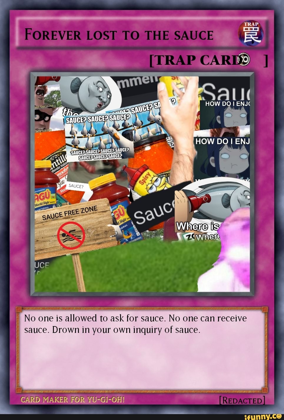 É
No one is allowed to ask for sauce. No one can receive
sauce. Drown in your own inquiry of sauce.