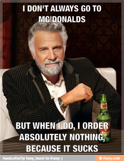 1 DON'T ALWAYS GO TO
BUT WHEN
I ORDER'
ABSOLUTELY NOTHING;
BECAUSE IT SUCKS