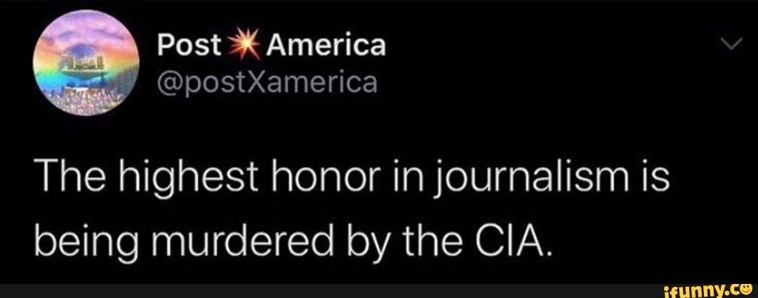 The highest honor in journalism is
being murdered by the CIA.