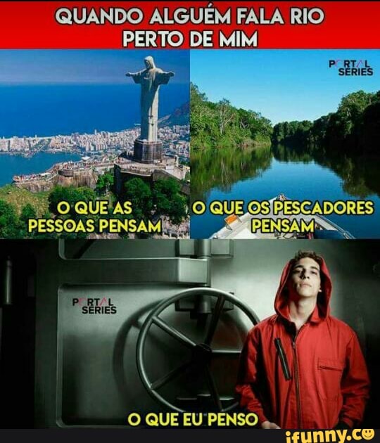 QUANDO ALGUÉM FALA RIO
PERTO DE MIM