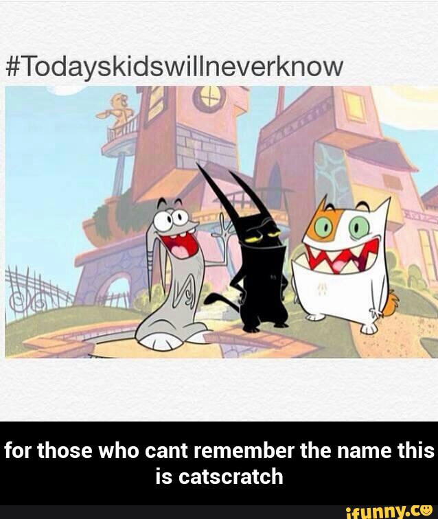 #Todayskidswillneverknow
for those who cant remember the name this
is catscratch - for those who cant remember the name this is catscratch