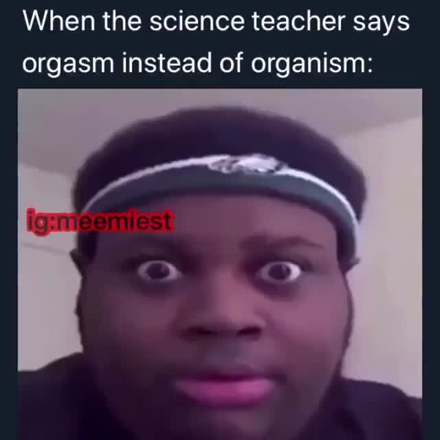 When The Science Teacher Says Orgasm Instead Of Org