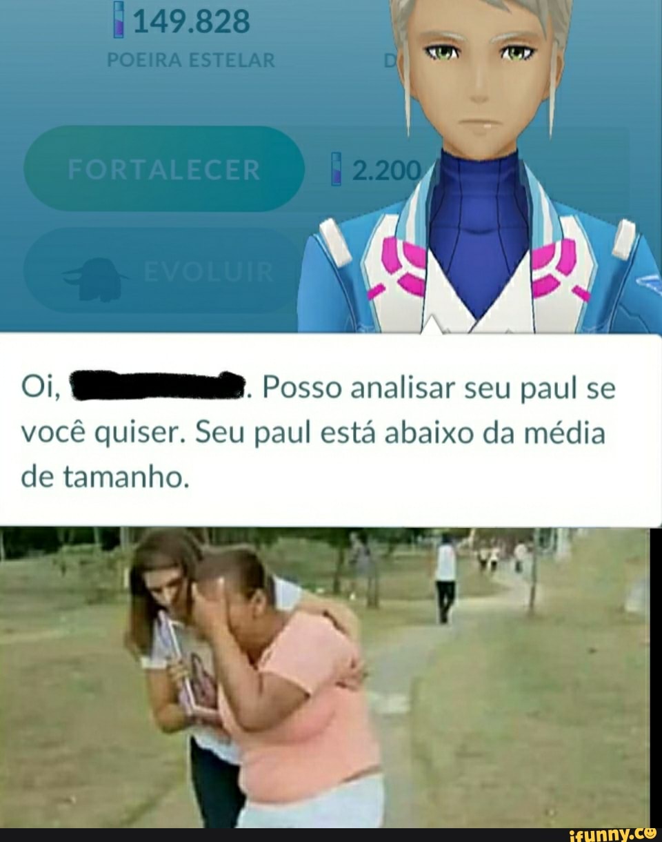 Oi, Posso analisar seu paul se
você quiser. Seu paul está abaixo da média de tamanho.