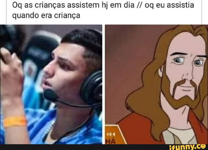 Oq as crianças assistem hj em dia oq eu assistia quando era criança