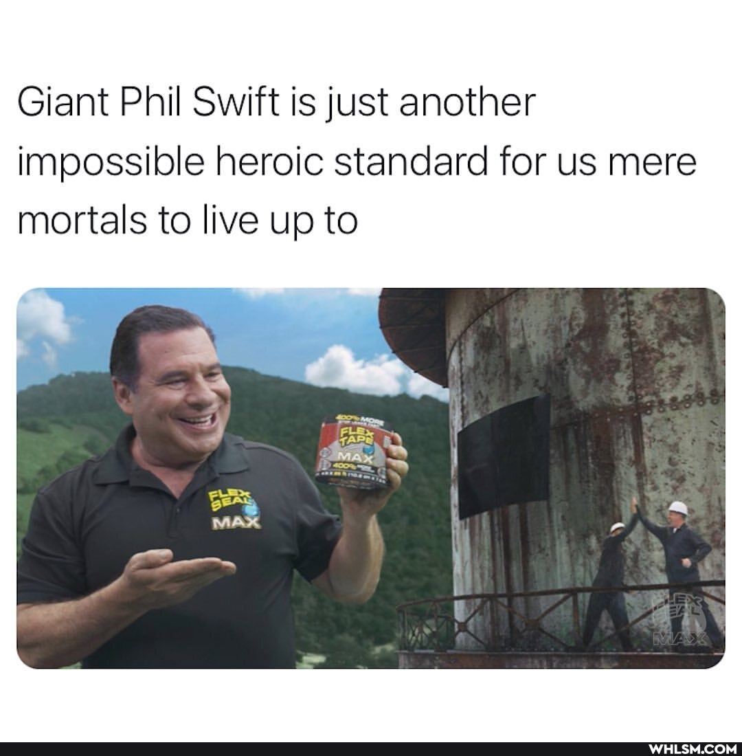 Giant Phil Swift is just another impossible heroic standard for us mere mortals to live up to