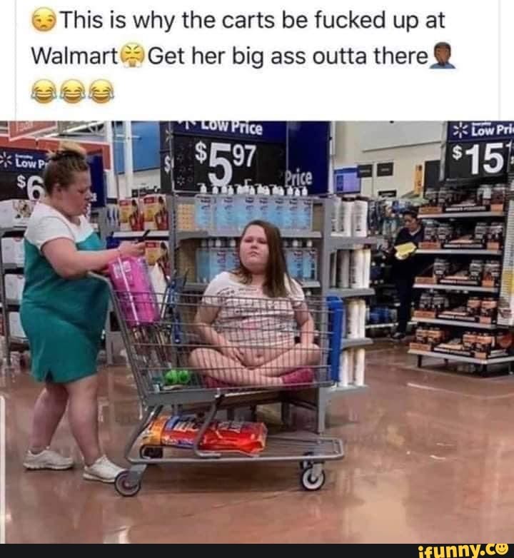 This Is Why The Carts Be Fucked Up At Walmart Get Her Big Ass Outta There Ifunny 9275