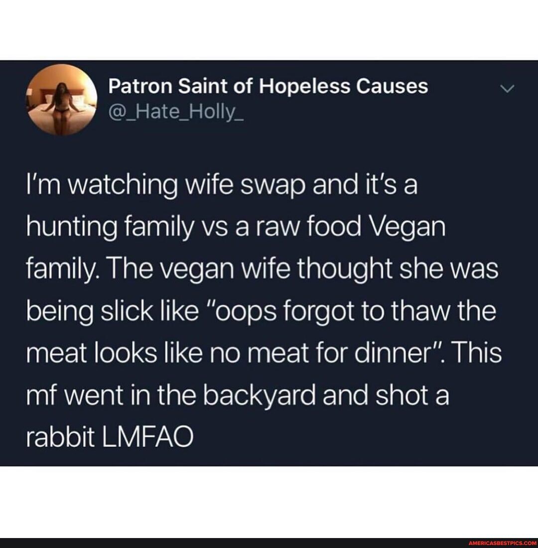 Patron Saint of Hopeless Causes
@_Hate_Holly
I'm watching wife swap and it's a hunting family vs a raw food Vegan family. The vegan wife thought she was being slick like "oops forgot to thaw the meat looks like no meat for dinner". This mf went in the backyard and shot a rabbit LMFAO