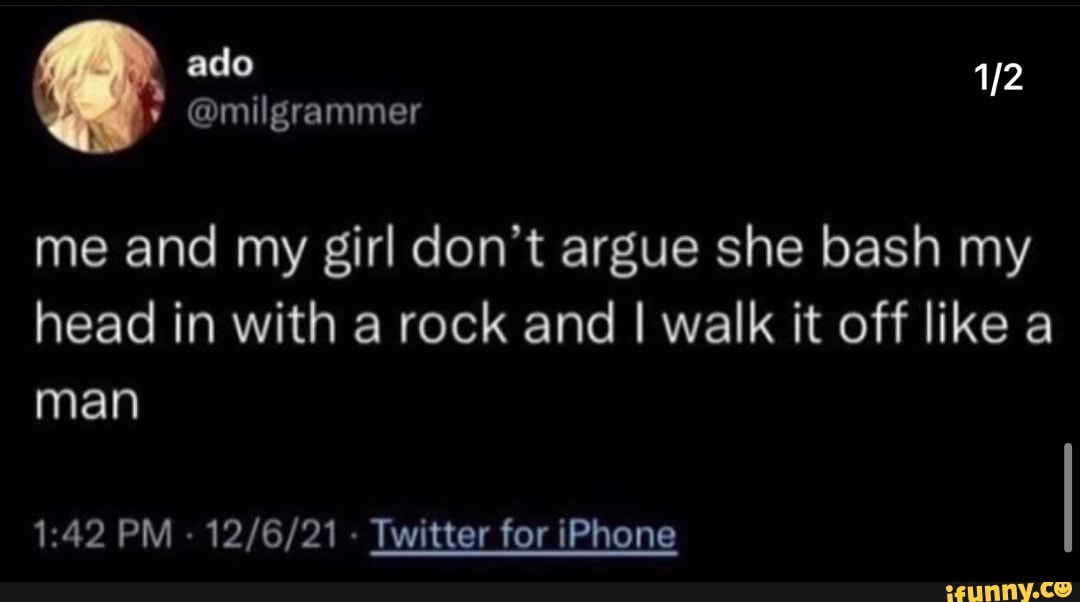 ado-me-and-my-girl-don-t-argue-she-bash-my-head-in-with-a-rock-and-i