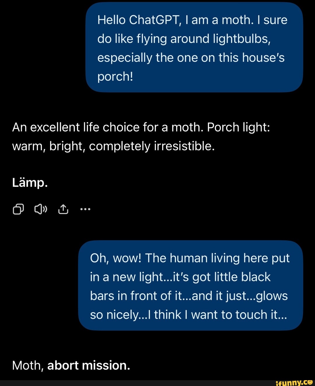 Hello ChatGPT, I am a moth. I sure do like flying around lightbulbs ...