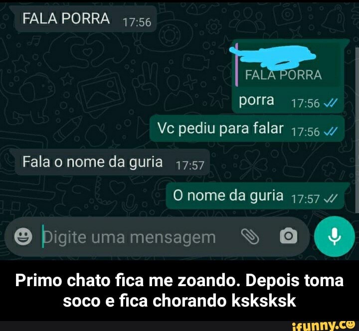 FALA PORRA
FALA PÓRRA
porra
Ve pediu para falar
Fala o nome da guria
O nome da guria
Digite uma mensagem SS
Primo chato fica me zoando. Depois toma soco e fica chorando lksksksk - Primo chato fica me zoando. Depois toma soco e fica chorando ksksksk