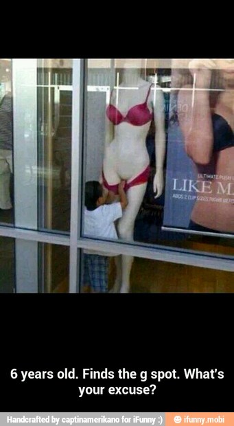 6 years old. Finds the g spot. What's
your excuse? - 6 years old. Finds the g spot. What's your excuse?
