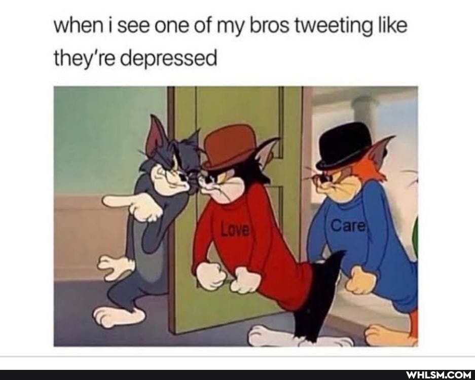 when see one of my bros tweeting like they're depressed
