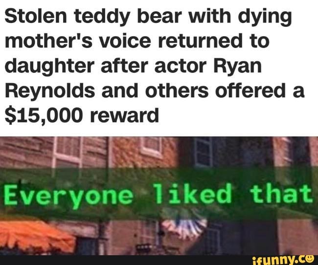 Stolen teddy bear with dying
mother's voice returned to
daughter after actor Ryan
Reynolds and others offered a
$15,000 reward