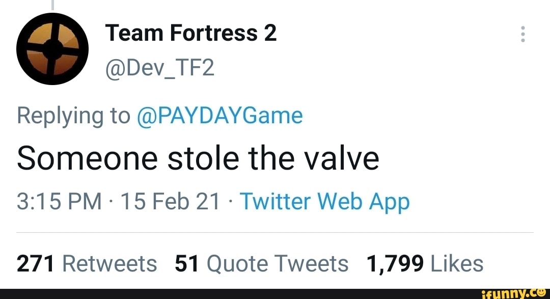 Team Fortress 2
@Dev_TF2
Replying to @PAYDAYGame
Someone stole the valve