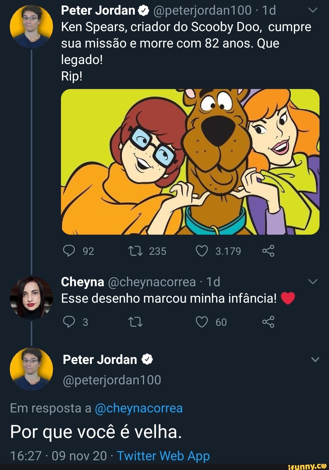 Peter Jordan (mpeterjordantõo - en Spears, criador do Scooby Doo, cumpre sua missão e morre com 82 anos. Que
legado!
Rip!
92 235
a Cheyna Esse (Ocheynacorrea desenho marcou - minha infância!
Esse desenho marcou minha infância!
ta Q
Peter Jordan Y
(Mpeterjordant00
Em resposta a (Ocheynacorrea
Por que você é velha.