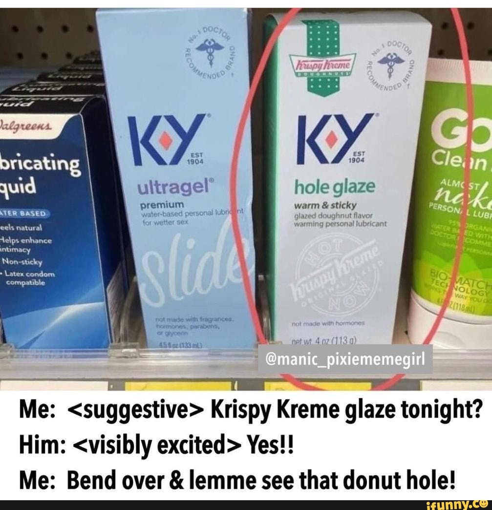 KY. ultragel' hole glaze premium warm & sticky water-based personal lubri  glazed doughnut fla warming personal lubricant @manic_pixiememegirl Me:  <suggestive> Krispy Kreme glaze tonight? Him: <visibly excited> Yes!! Me:  Bend over &