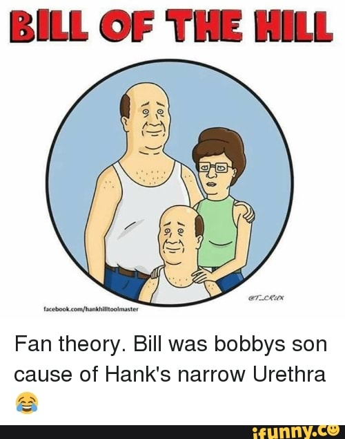 BILL OF THE HILL Fan theory. Bill was bobbys son cause of Hank's narrow