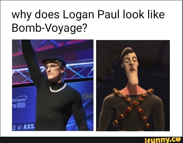 Why Does Logan Paul Look Like Bomb Voyage Ifunny