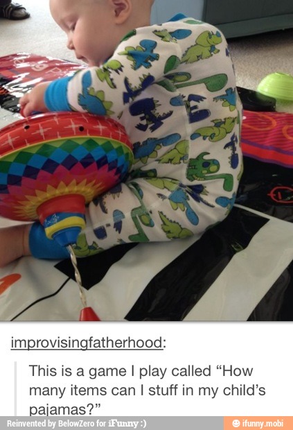 p ingfatherhood:
This is a game I play called "How
many items can I stuff in my child's
paiamas?"