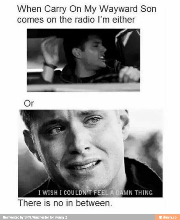 When Carry On My Wayward Son
comes on the radio I’m either
IWISH I
COULD” _rEEL
There is no in between