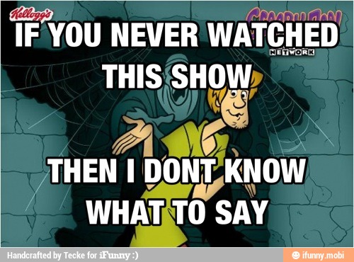 TF YOU NEVER
WATCHED
THIS SHOW,
