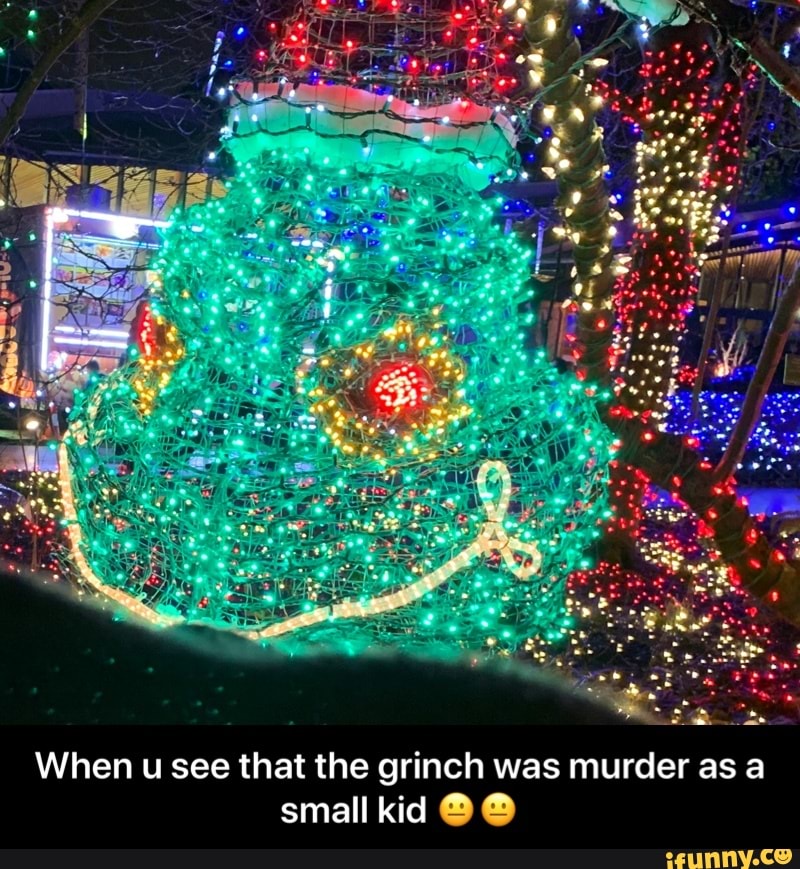When u see that the grinch was murder as a
small kid O O - When u see that the grinch was murder as a small kid ππ