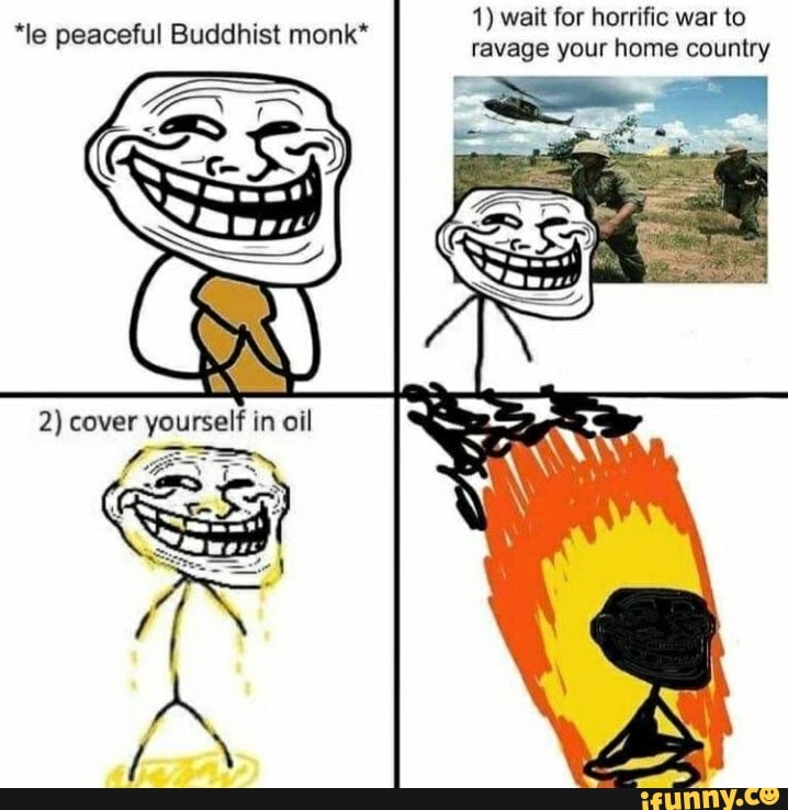 1) wait for horrific war to ravage your home country
*le peaceful Buddhist monk*