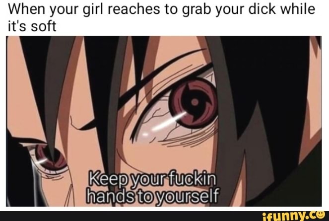 When your girl reaches to grab your dick while - iFunny