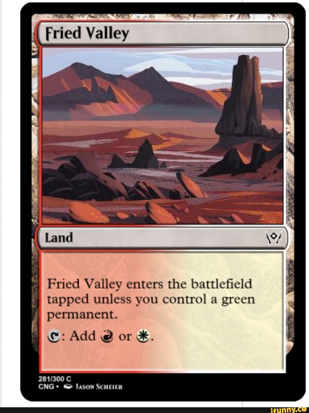 Fried Valley
Fried Valley enters the battlefield
tapped unless you control a green
permanent.