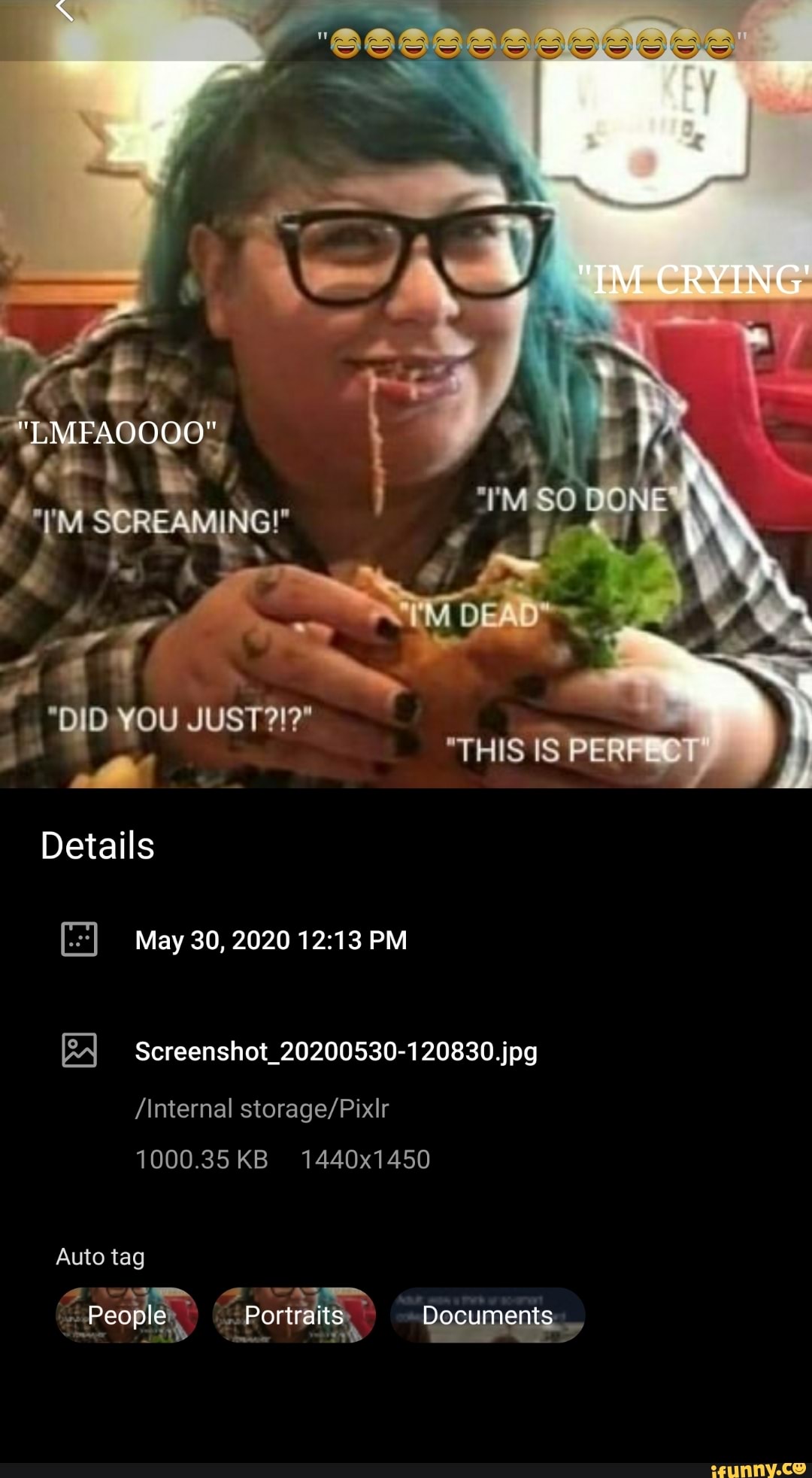 Se SNS
"LMFAOOOO" \
SO DONE \
SCREAMING!
"DID YOU JUST?!?"
"THIS IS Details
May 30, 2020 PM
Screenshot_20200530-120830.jog
/\internal
Auto tag
People Portraits ts Documents