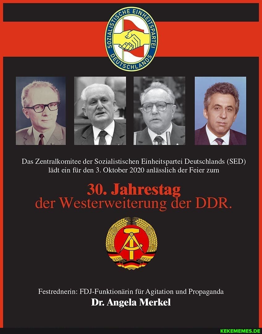 Das Zentralkomitee der Sozialistischen Einheitspartei Deutschlands (SED) lädt ein für den 3. Oktober 2020 anlässlich der Feier zum
30. Jahrestag der Westerweiterung der DDR.
Festrednerin: FDJ-Funktionärin für Agitation und Propaganda
Dr. Angela Merkel