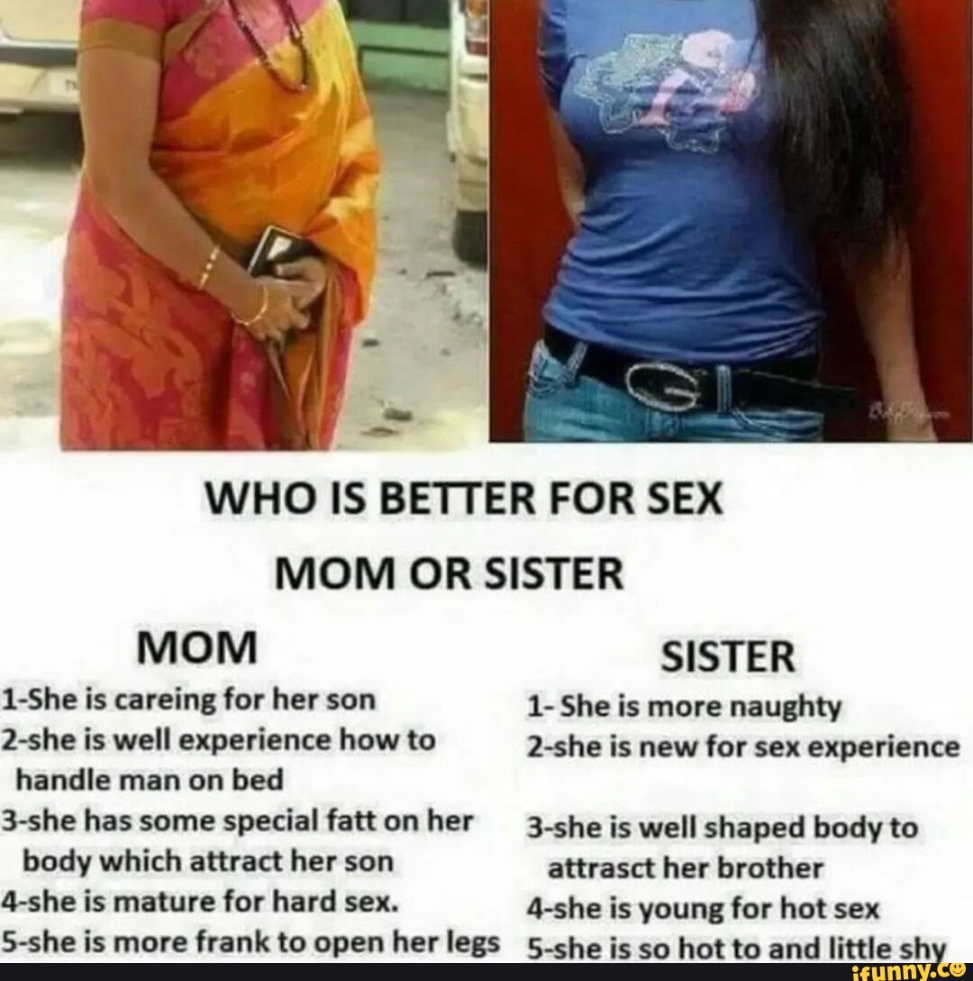 WHO IS BETTER FOR SEX MOM OR SISTER MOM SISTER 1-She is careing for her