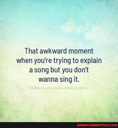 That awkward moment when yourre trying to explain song but you don't wanna sing it.