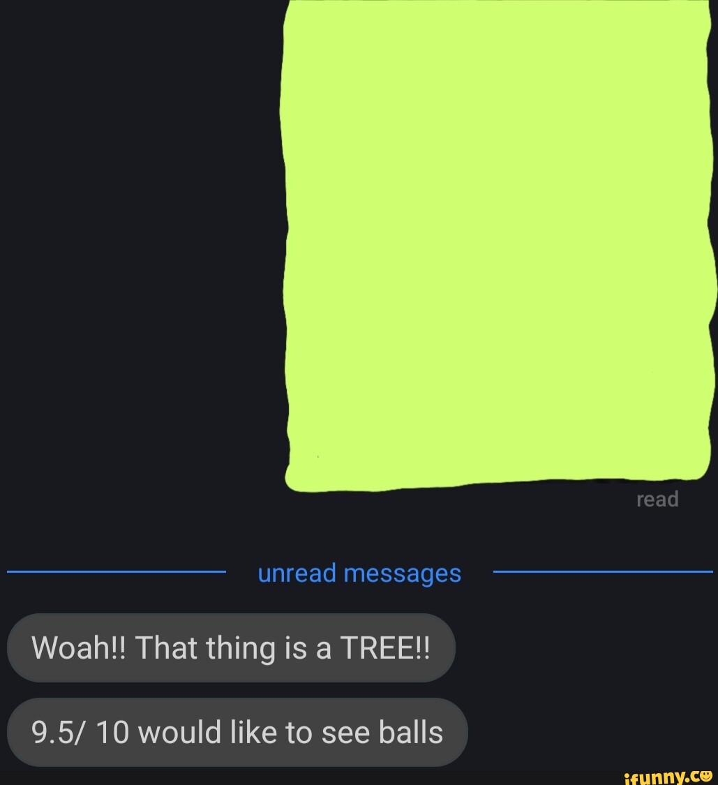 read-unread-messages-woah-that-thing-is-a-tree-9-5-10-would-like-to