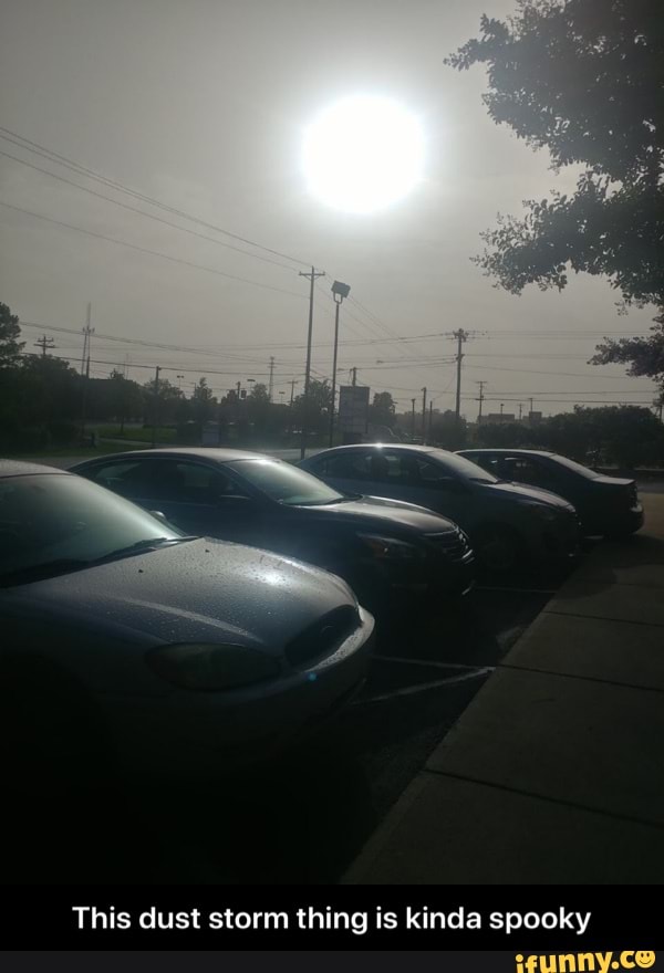 This dust storm thing is kinda spooky - This dust storm thing is kinda spooky
