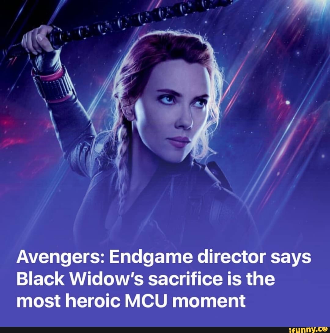 Avengers Endgame Director Says Black Widow S Sacrifice Is The Most Heroic Mcu Moment Ifunny