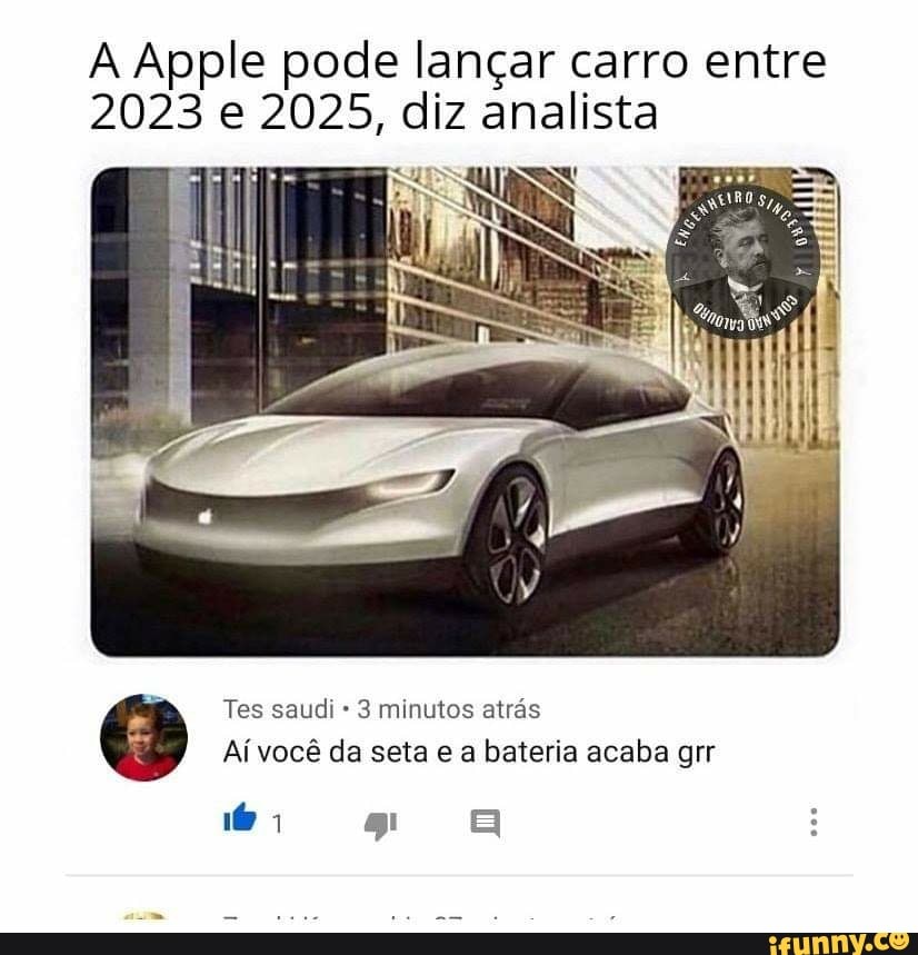 A Apple pode lançar carro entre
2023 e 2025, diz analista
Tes saudi 3 minutos atrás
Aí você da seta e a bateria acaba grr