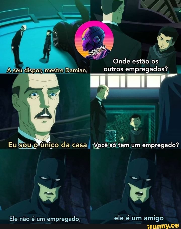 Onde estão os outros empregados?
Eu único da casa Você só tem um empregado?
Ele não é um empregado, ele é um amigo