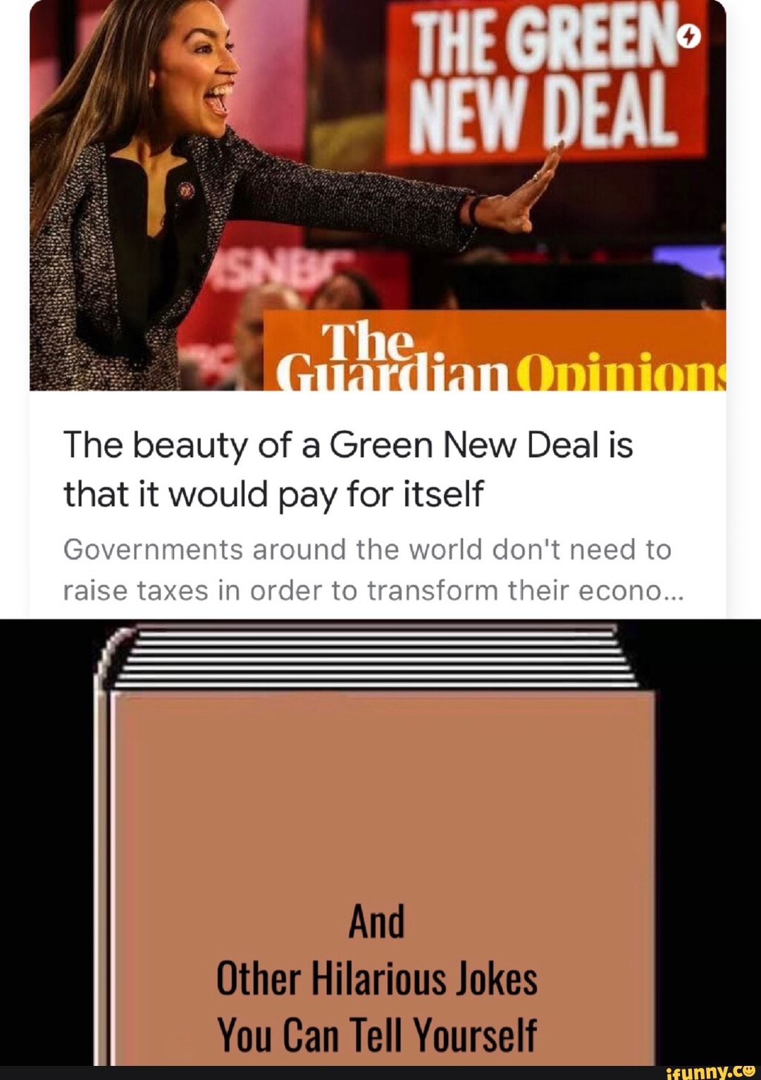 The beauty of a Green New Deal is
that it would pay for itself
And
Other Hilarious Jokes
You Can Tell Yourself