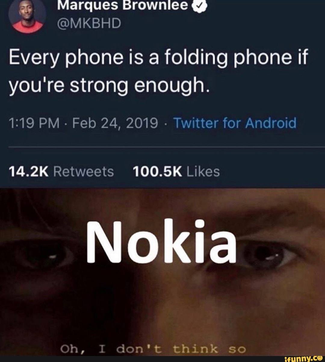 Esp
Every phone is a folding phone if
you're strong enough.
1:19 PM Feb 24, 2019
Nokia
lon't think so