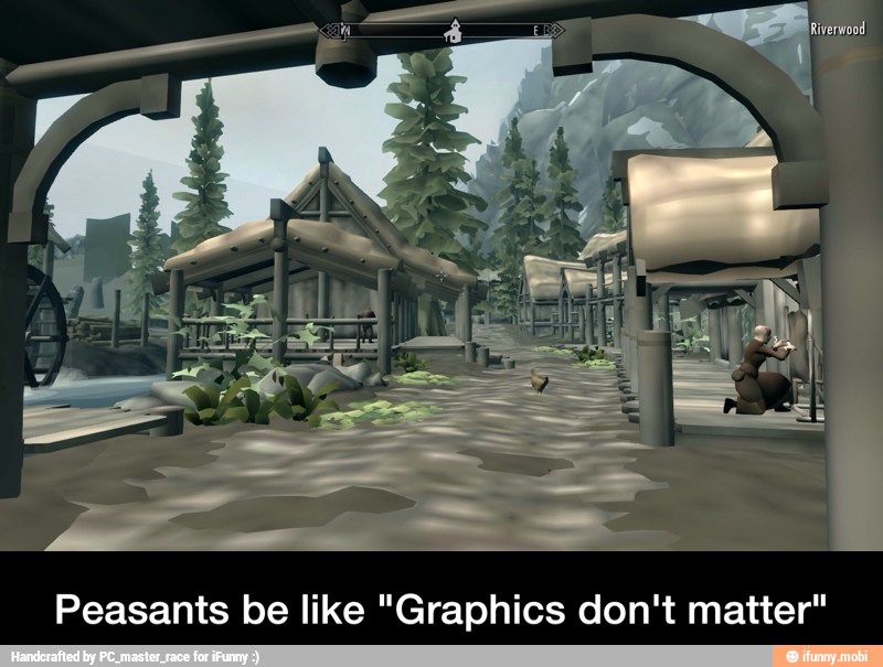 Peasants be like "Graphics don't matter" - Peasants be like "Graphics don't matter"