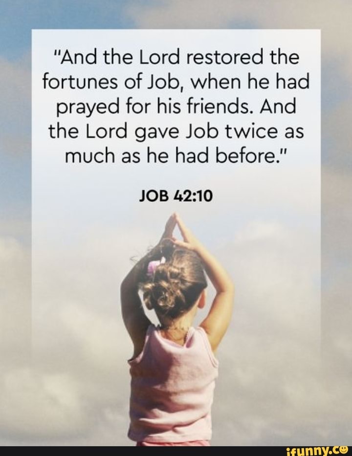 "And the Lord restored the fortunes of Job, when he had prayed for his