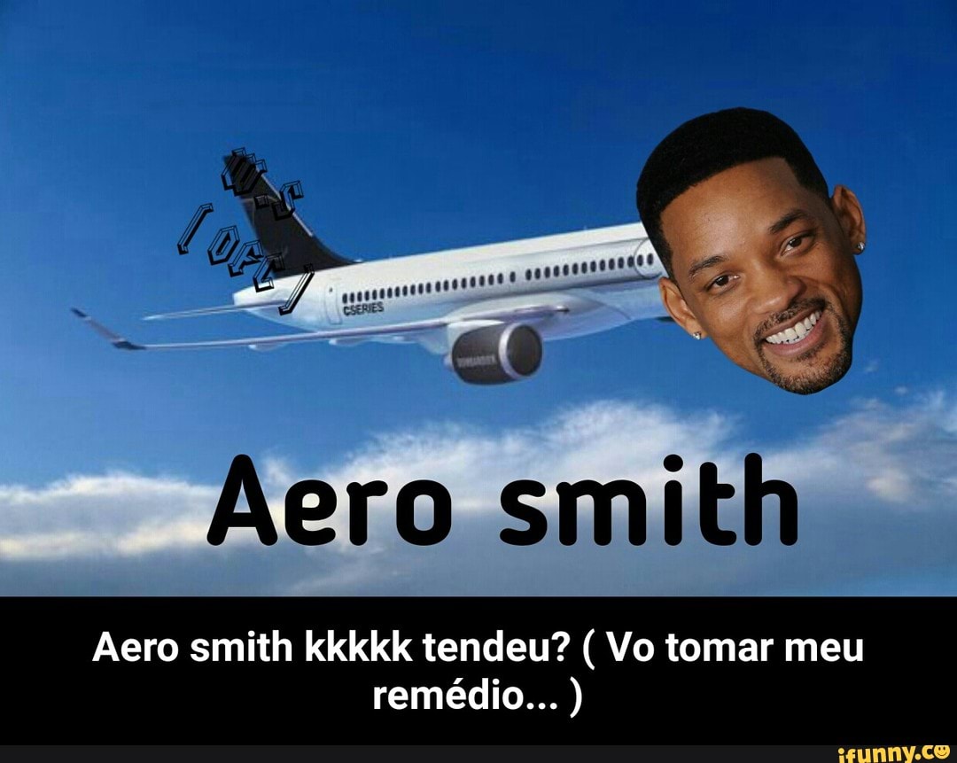 smith - Aero smith kkkkk tendeu? ( Vo tomar meu remédio... )
