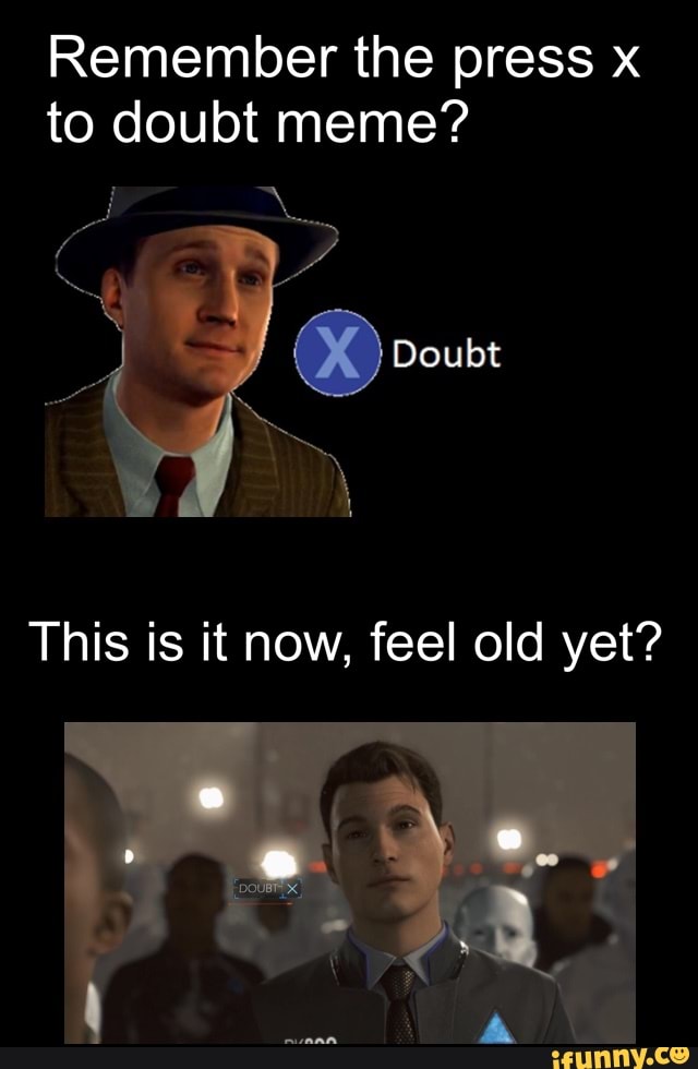Remember the press x to doubt meme? 