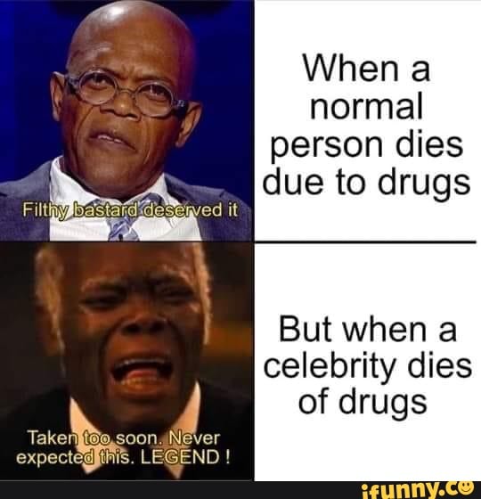 When a
EA
normal
person dies
dé due to drugs
But when a
celebrity dies
4 of drugs