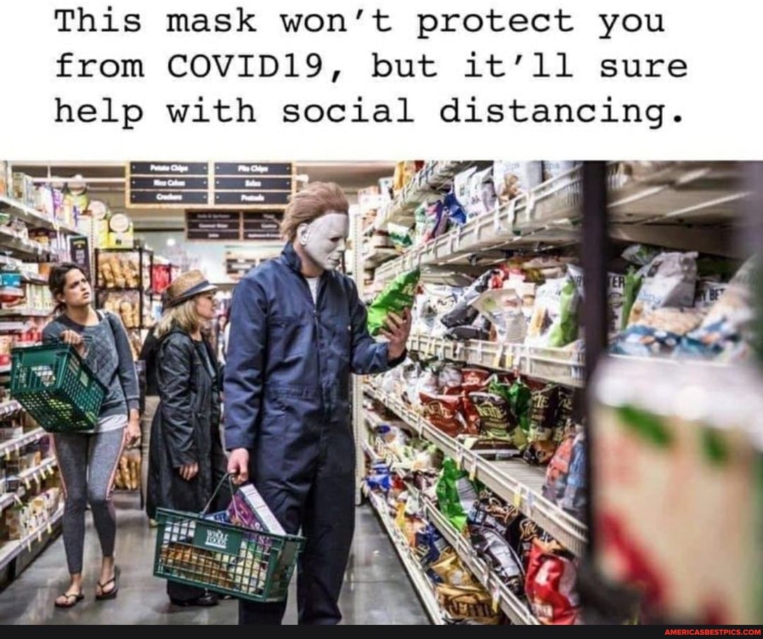 This mask won't protect you from COVID19, but it'll sure help with social distancing.