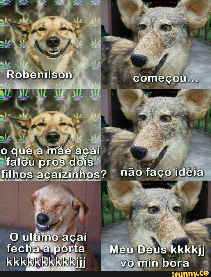 Robenilson começeu...
que a mão açaí falou pros dais filhos açaizinhos? não faço ideia
O ultimo açaí fecha a poria Meu Dous kkkkij vo min bora