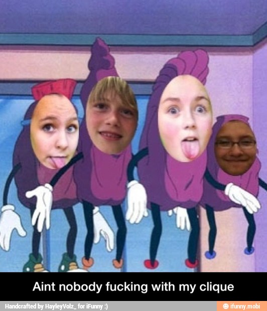 Aint nobody fucking with my clique - Aint nobody fucking with my clique