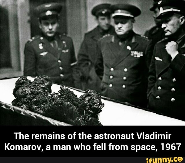 The remains of the astronaut Vladimir Komarov, a man who fell from ...